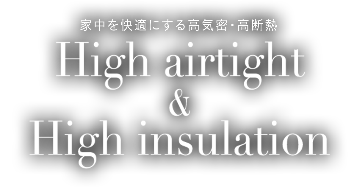 家中を快適にする高気密・高断熱 High airtight & High insulation