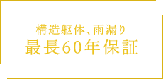 構造躯体、雨漏り最長60年保証